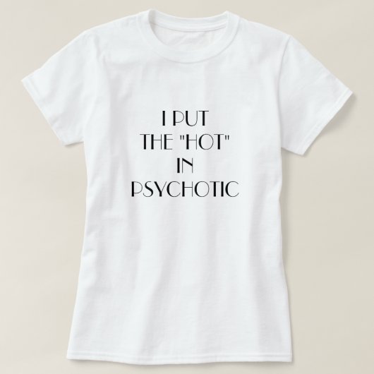 Vrouwen heb ik de 'hot' in de psychotica gezet. t-shirt (Design voorkant)