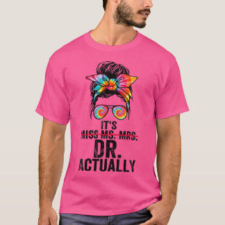 Vrouwen Het is Miss Mrs Dr. Dr. Eigenlijk Doctor G T-shirt