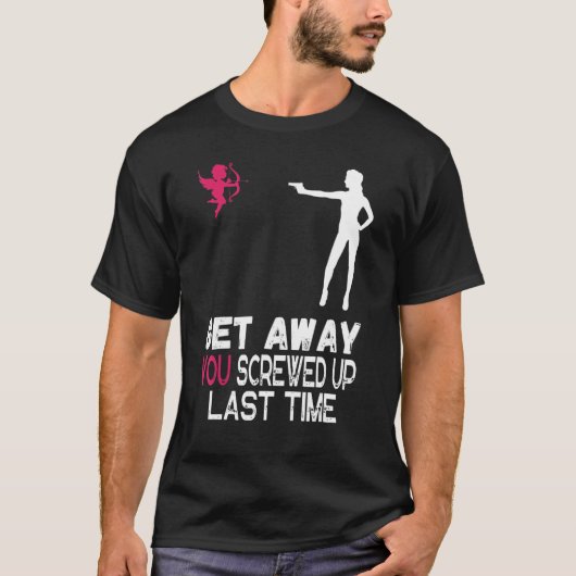 Vrouwen krijgen geen cupide die je de laatste keer t-shirt (Voorkant)
