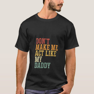 Vrouwen laten me niet handelen zoals de vader van  t-shirt