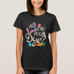 Vrouwen, maar heb je geverfd grappige paaseieren k t-shirt