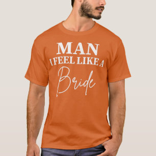 Vrouwen Man Ik Voel Me Als Een Bruid Bachelorette  T-shirt
