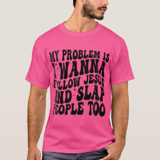 Vrouwen, mijn probleem is dat ik Jezus wil volgen  T-shirt