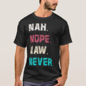 Vrouwen of Mannen Sarcasme Nope Naw Nah Nah Nooit  T-shirt (Voorkant)
