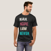 Vrouwen of Mannen Sarcasme Nope Naw Nah Nah Nooit  T-shirt (Voorkant volledig)