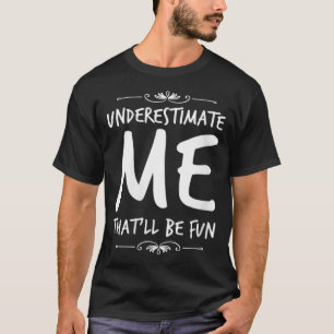 Vrouwen onderschatten me dat het leuk zal zijn, Fu T-shirt