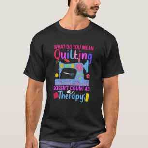 Vrouwen Quilten telt niet als therapie quilters T-shirt