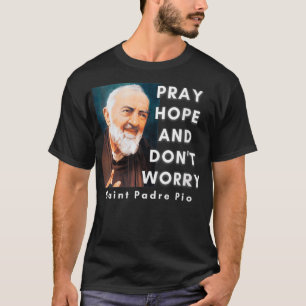 Vrouwen Saint Padre Pio Pray Hope en maak zich gee T-shirt