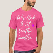 Vrouwen Schattige Kick A Lil Sumthin Sumthin Tshir T-shirt (Voorkant)