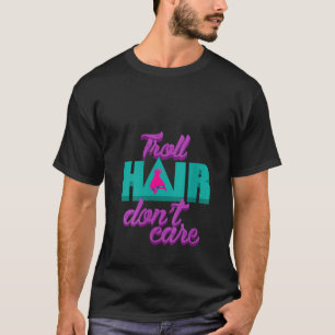 Vrouwen Troll Hair Don't Care Art voor rommelige h T-shirt