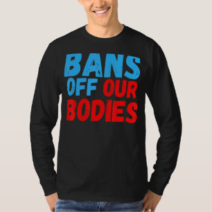 Vrouwen verbieden onze lichamen abortus te verbied t-shirt