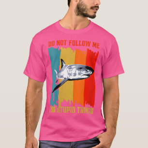 Vrouwen volgen me niet als ik domme dingen doe t-shirt