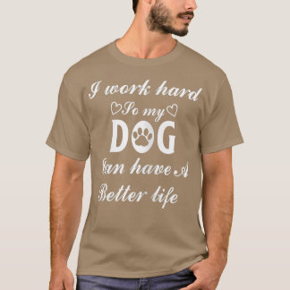 Vrouwen werken hard zodat mijn hond een beter leve t-shirt