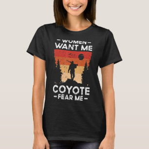 Vrouwen willen me Coyote angst voor coyote jagen 1 T-shirt