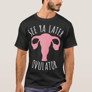 Vrouwen zien Ya later Ovulator Funny Hysterectomie T-shirt