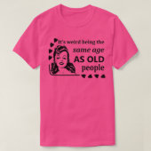 Vrouwen zijn het vreemd dat ze dezelfde leeftijd h t-shirt (Design voorkant)