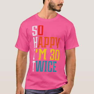 Vrouwen Zo Gelukkig IM 30 Twee Grappige 60e Verjaa T-shirt