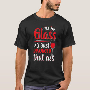 Vul mijn glas ik alleen maar gescheiden echtscheid t-shirt