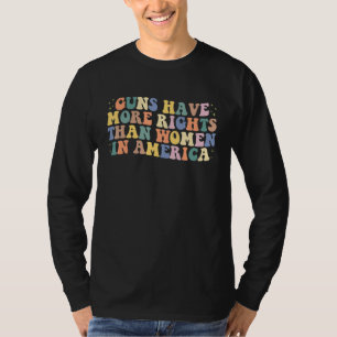 Vuurwapens Hebben Meer Rechten Dan Vrouwen In Amer T-shirt