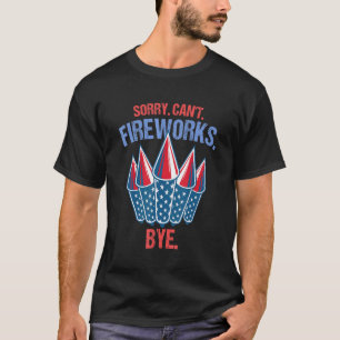 Vuurwerk Sorry Cant Fireworks is op 4 juli T-shirt