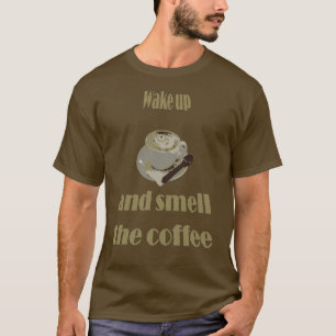 Waak op en ruik de koffie spreekwoordelijk t-shirt