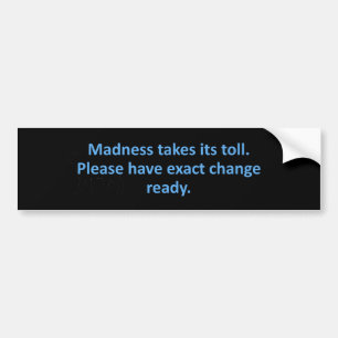 waanzin eist zijn tol bumpersticker