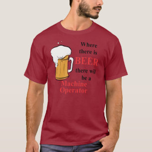 Waar er sprake is van een bier - machinist t-shirt