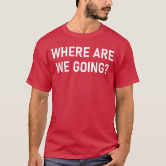 Waar gaan we heen Grappige grappen Sarcastische vr T-shirt