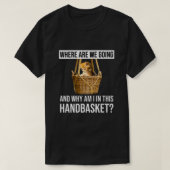 Waar gaan we heen waarom ben ik in deze handmandje t-shirt (Design voorkant)