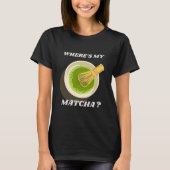 Waar is mijn Matcha T-shirt | Matcha Lover Gift (Voorkant)