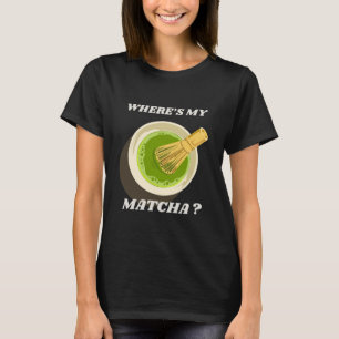 Waar is mijn Matcha T-shirt Matcha Lover Gift