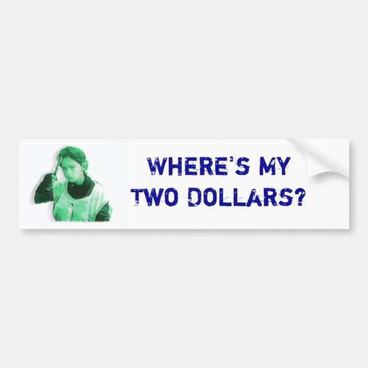 Waar is mijn twee dollar? bumpersticker (Voorkant)