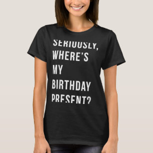 Waar is mijn verjaardagscadeau Grappige verjaardag T-shirt