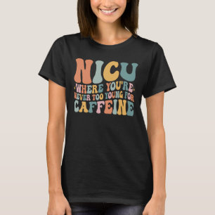 Waar je nooit te jong bent voor cafeïne NICU T-shirt