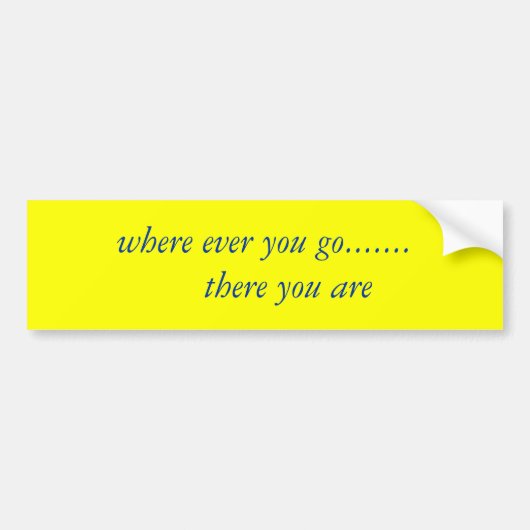 Waar je ook heen gaat.......     Daar ben je... Bumpersticker (Voorkant)