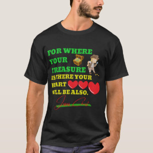 Waar uw schat er is zal uw hart zijn. t-shirt