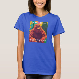 Waar wil je het over hebben? Sasquatch sit D T-shirt