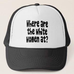 Waar zijn de blanke vrouwen? trucker pet
