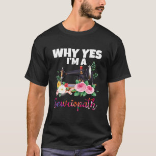 Waarom ben ik een Sewciopath Sewing Machine T-shirt