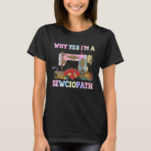 Waarom ben ik een Sewciopath Sewing Quilts? T-shirt