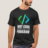 Waarom code wanneer u Coder Engineer Prog kunt pro T-shirt (Voorkant)