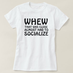 WAAROM DAT BIJNA DICHT WAS, MOEST HET SOCIALISEREN T-SHIRT