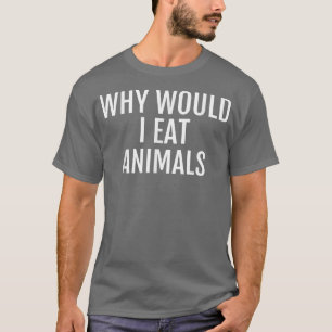Waarom eet je dieren met een vegetarian Gift Veget T-shirt