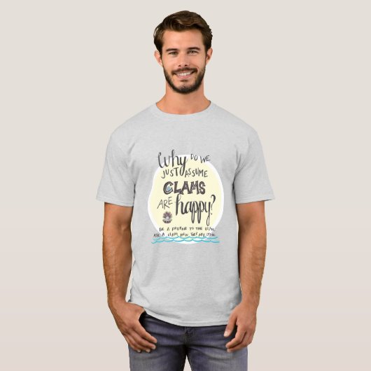 "Waarom gaan we ervan uit dat Clams gelukkig is?" T-shirt (Voorkant volledig)
