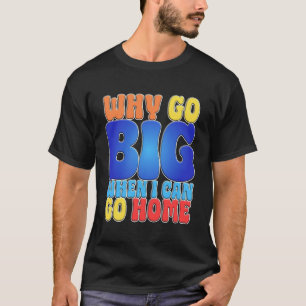 Waarom groot gaan als ik naar huis kan Grappige Qu T-shirt