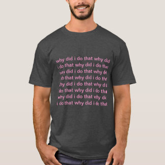 waarom heb ik dat gedaan ? t-shirt