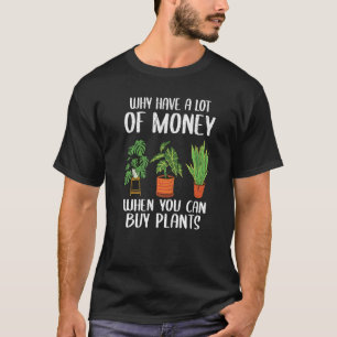 Waarom heb je veel geld als je Planten kunt kopen? T-shirt