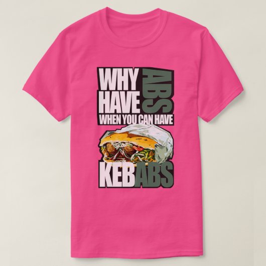 Waarom hebben we abs als je kebabs kunt hebben? t-shirt (Design voorkant)