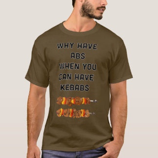 Waarom heeft u abs als u kebabs kunt hebben? t-shirt
