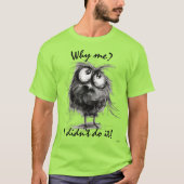 Waarom ik? Grappig vogeltje, ik heb het niet gedaa T-shirt (Voorkant)